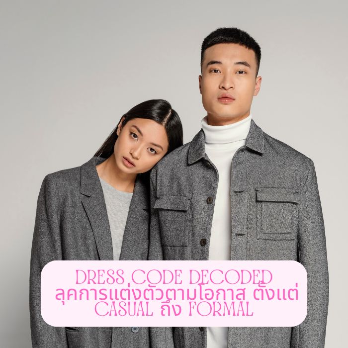 Dress Code Decoded ลุคการแต่งตัวตามโอกาส ตั้งแต่ Casual ถึง Formal